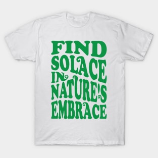 Find solace in nature's embrace T-Shirt